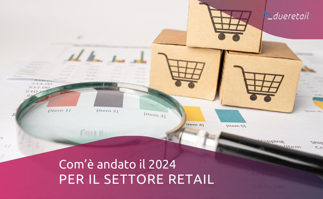 COM’È ANDATO IL 2024 PER IL SETTORE RETAIL