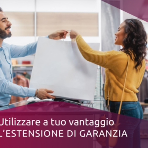 Utilizzare a tuo vantaggio l’estensione di garanzia